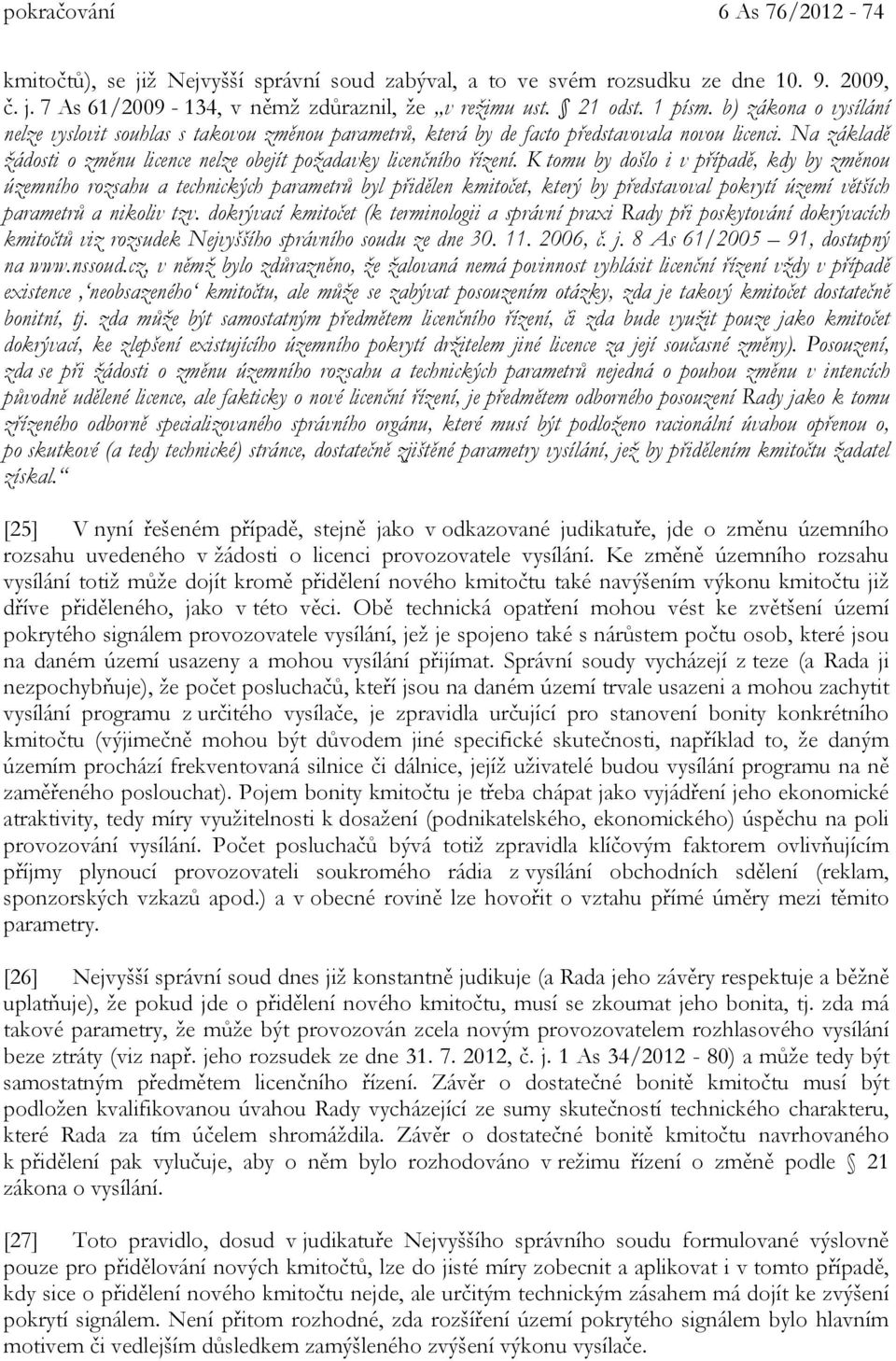 K tomu by došlo i v případě, kdy by změnou územního rozsahu a technických parametrů byl přidělen kmitočet, který by představoval pokrytí území větších parametrů a nikoliv tzv.