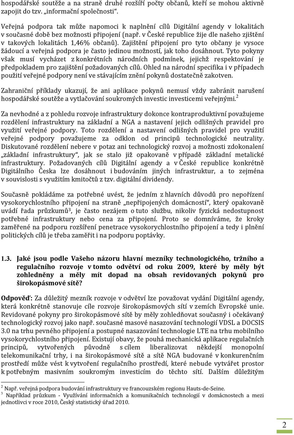 v České republice žije dle našeho zjištění v takových lokalitách 1,46% občanů). Zajištění připojení pro tyto občany je vysoce žádoucí a veřejná podpora je často jedinou možností, jak toho dosáhnout.