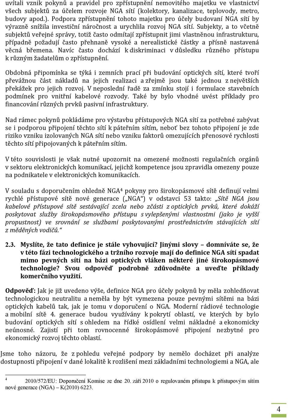 Subjekty, a to včetně subjektů veřejné správy, totiž často odmítají zpřístupnit jimi vlastněnou infrastrukturu, případně požadují často přehnaně vysoké a nerealistické částky a přísně nastavená věcná