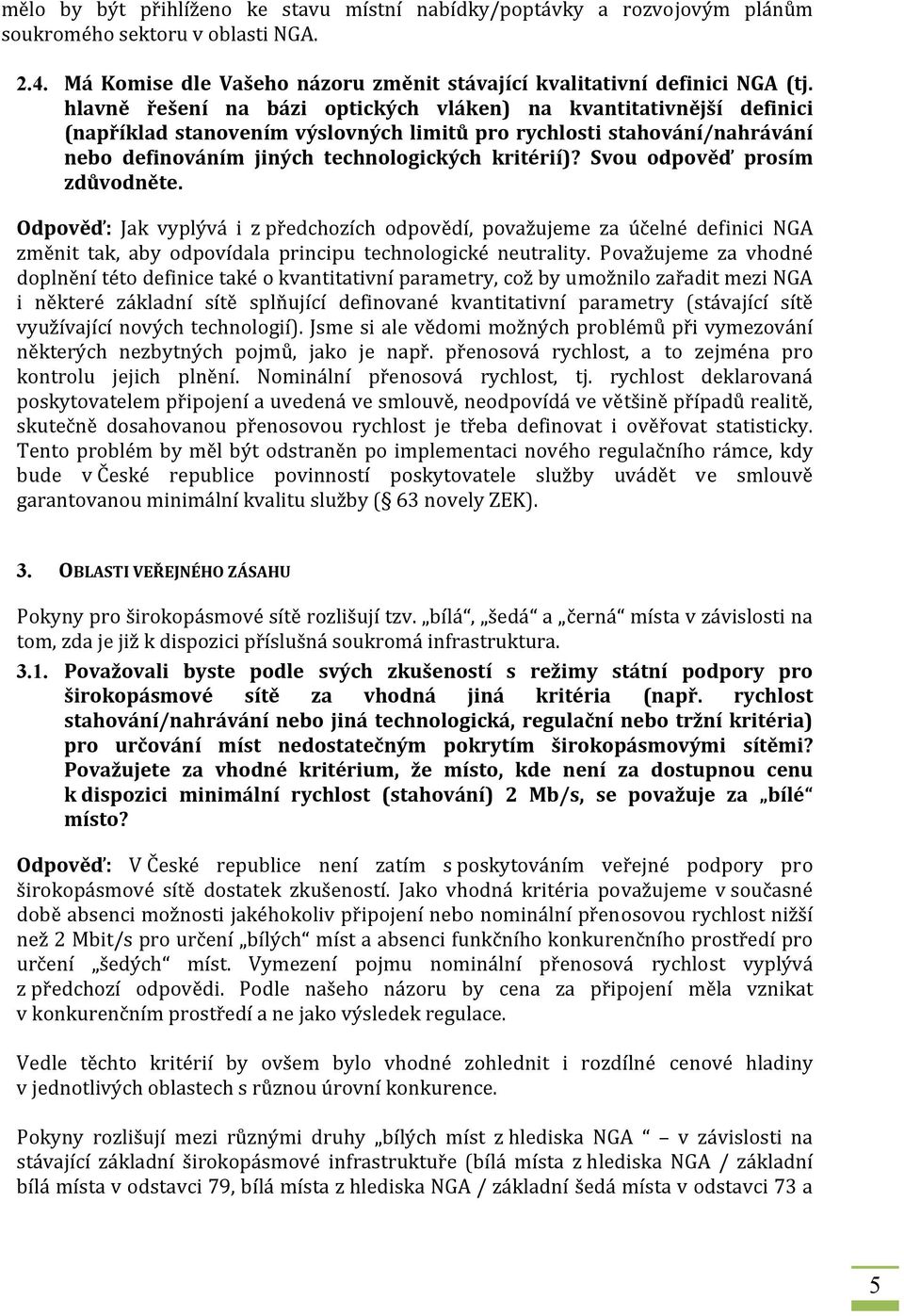 Svou odpověď prosím zdůvodněte. Odpověď: Jak vyplývá i z předchozích odpovědí, považujeme za účelné definici NGA změnit tak, aby odpovídala principu technologické neutrality.