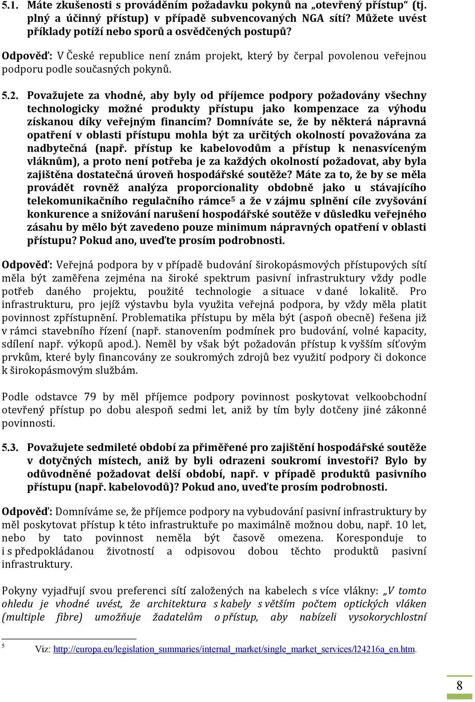 Považujete za vhodné, aby byly od příjemce podpory požadovány všechny technologicky možné produkty přístupu jako kompenzace za výhodu získanou díky veřejným financím?