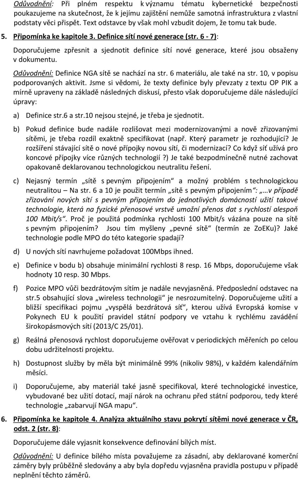 6-7): Doporučujeme zpřesnit a sjednotit definice sítí nové generace, které jsou obsaženy v dokumentu. Odůvodnění: Definice NGA sítě se nachází na str. 6 materiálu, ale také na str.