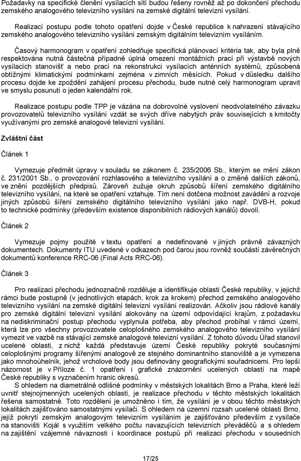 Časový harmonogram v opatření zohledňuje specifická plánovací kritéria tak, aby byla plně respektována nutná částečná případně úplná omezení montážních prací při výstavbě nových vysílacích stanovišť