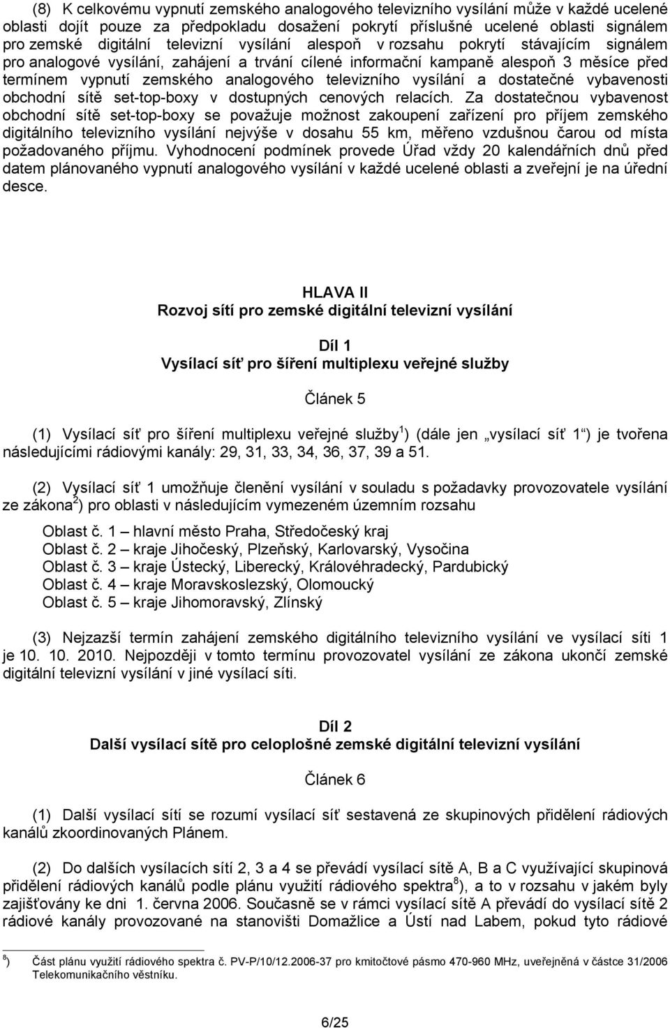 televizního vysílání a dostatečné vybavenosti obchodní sítě set-top-boxy v dostupných cenových relacích.