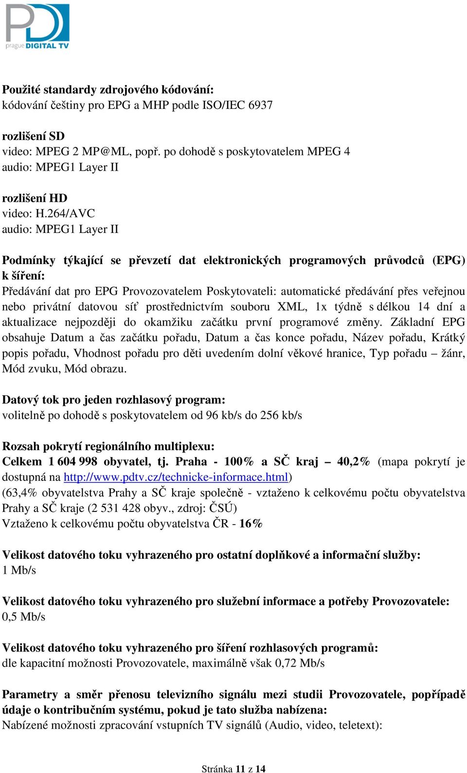 264/AVC audio: MPEG1 Layer II Podmínky týkající se převzetí dat elektronických programových průvodců (EPG) k šíření: Předávání dat pro EPG Provozovatelem Poskytovateli: automatické předávání přes