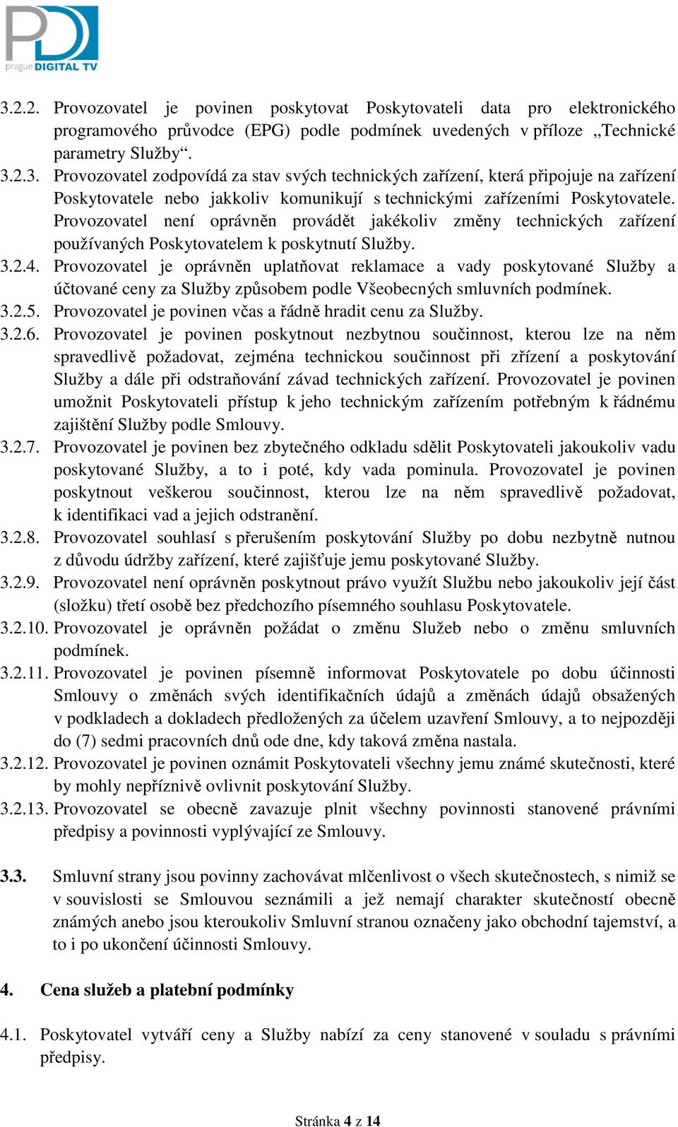 Provozovatel je oprávněn uplatňovat reklamace a vady poskytované Služby a účtované ceny za Služby způsobem podle Všeobecných smluvních podmínek. 3.2.5.