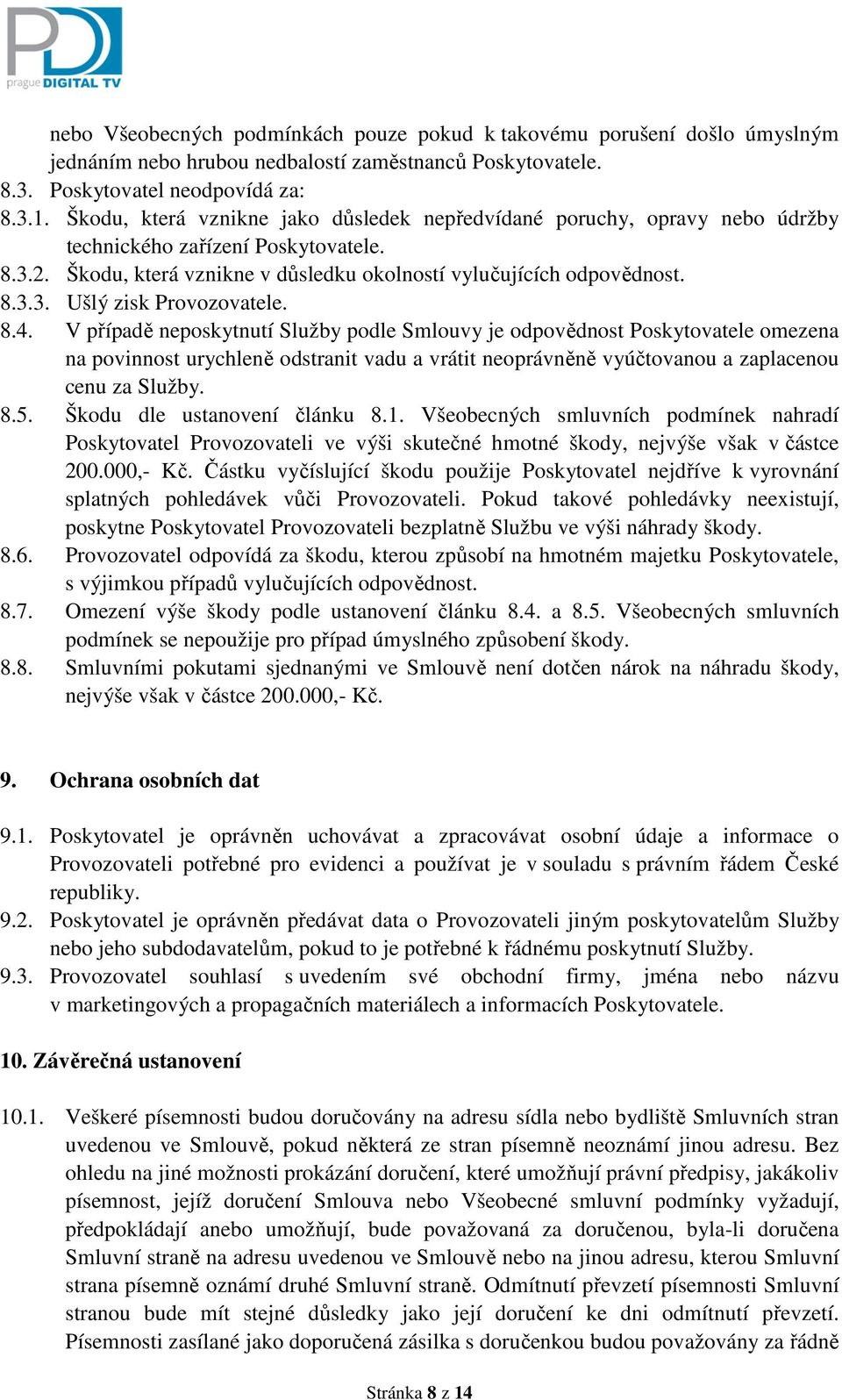 8.4. V případě neposkytnutí Služby podle Smlouvy je odpovědnost Poskytovatele omezena na povinnost urychleně odstranit vadu a vrátit neoprávněně vyúčtovanou a zaplacenou cenu za Služby. 8.5.