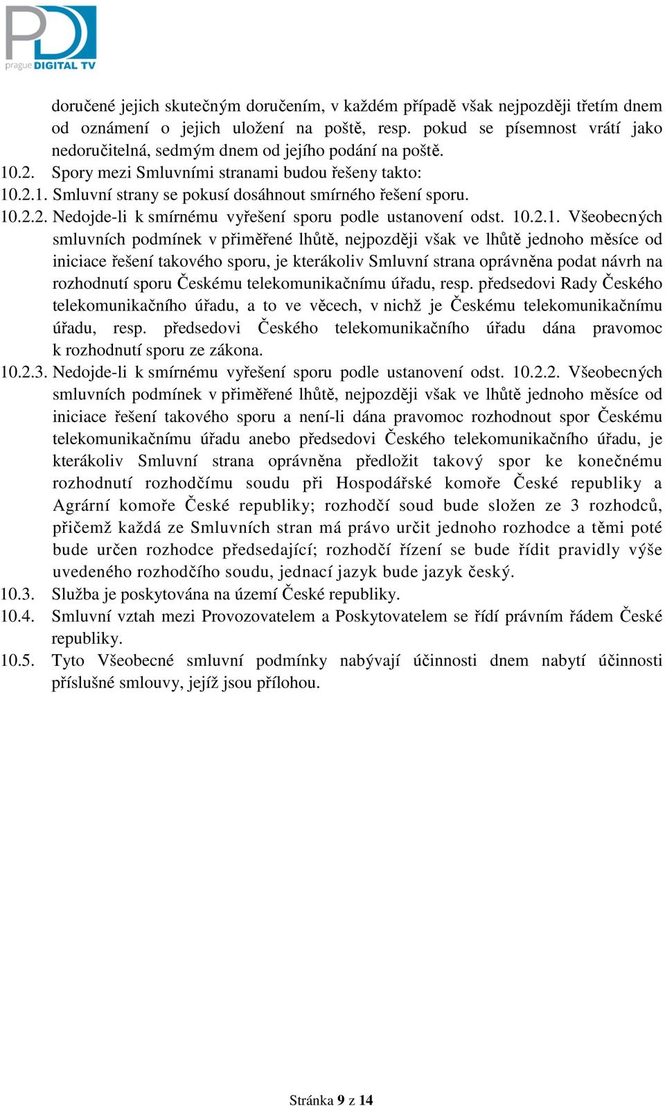 10.2.2. Nedojde-li k smírnému vyřešení sporu podle ustanovení odst. 10.2.1. Všeobecných smluvních podmínek v přiměřené lhůtě, nejpozději však ve lhůtě jednoho měsíce od iniciace řešení takového