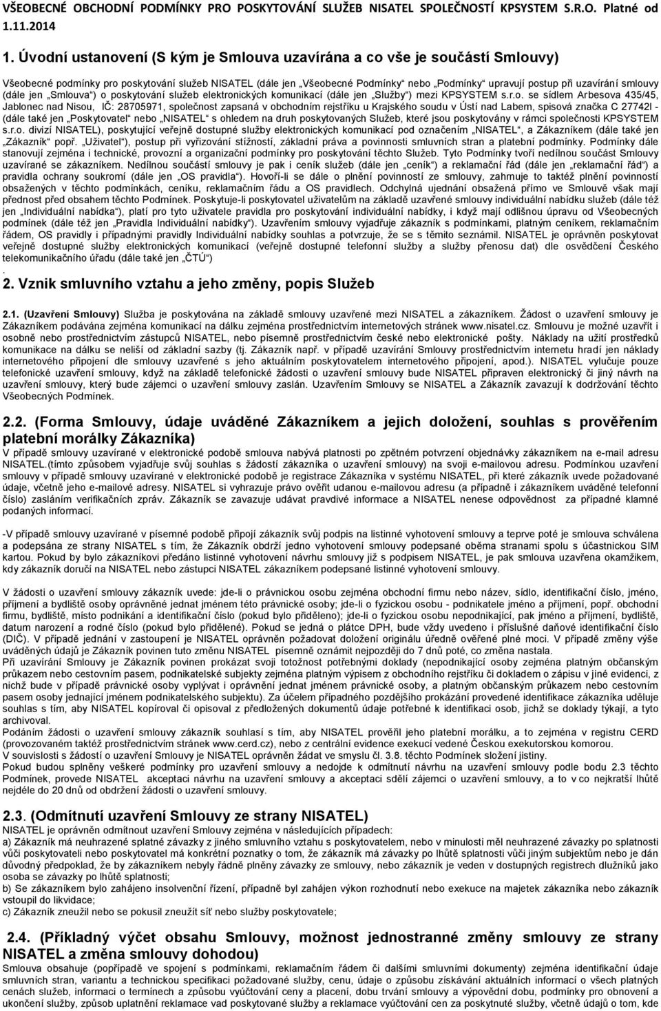 smlouvy (dále jen Smlouva ) o poskytování služeb elektronických komunikací (dále jen Služby ) mezi KPSYSTEM s.r.o. se sídlem Arbesova 435/45, Jablonec nad Nisou, IČ: 28705971, společnost zapsaná v