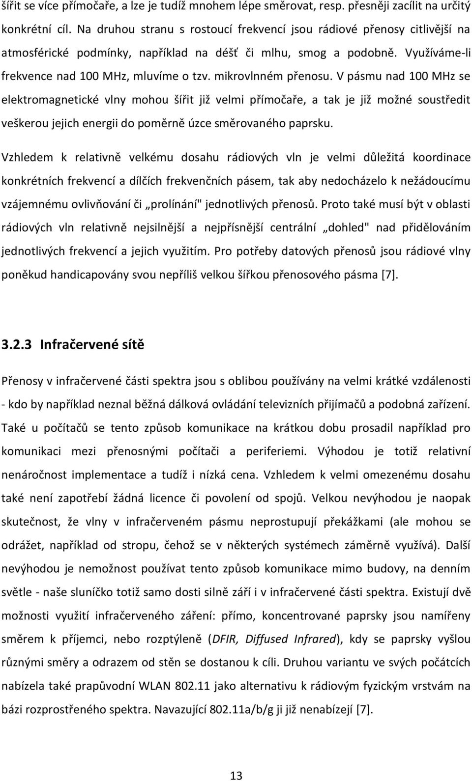 mikrovlnném přenosu. V pásmu nad 100 MHz se elektromagnetické vlny mohou šířit již velmi přímočaře, a tak je již možné soustředit veškerou jejich energii do poměrně úzce směrovaného paprsku.