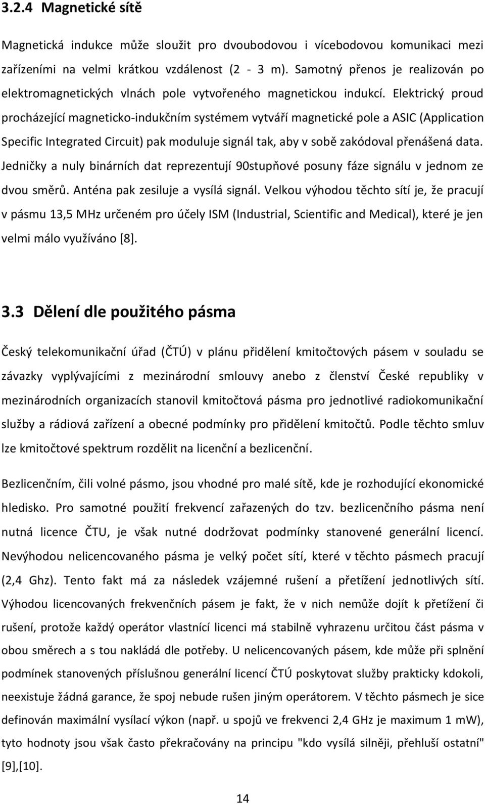 Elektrický proud procházející magneticko-indukčním systémem vytváří magnetické pole a ASIC (Application Specific Integrated Circuit) pak moduluje signál tak, aby v sobě zakódoval přenášená data.