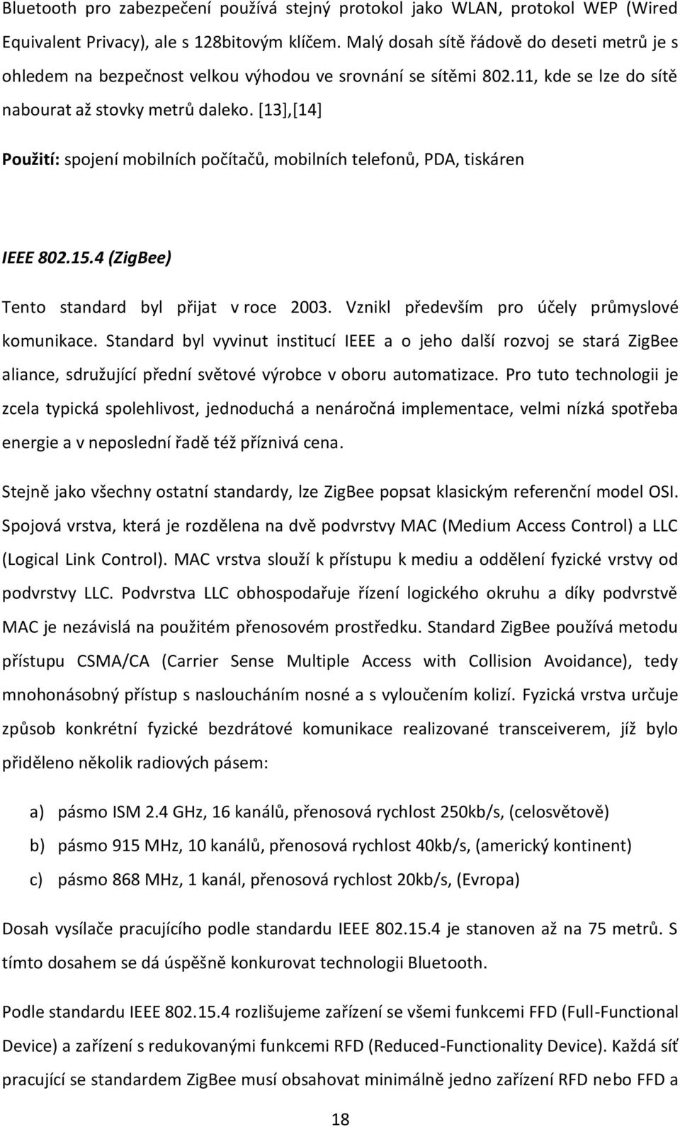 [13],[14] Použití: spojení mobilních počítačů, mobilních telefonů, PDA, tiskáren IEEE 802.15.4 (ZigBee) Tento standard byl přijat v roce 2003. Vznikl především pro účely průmyslové komunikace.