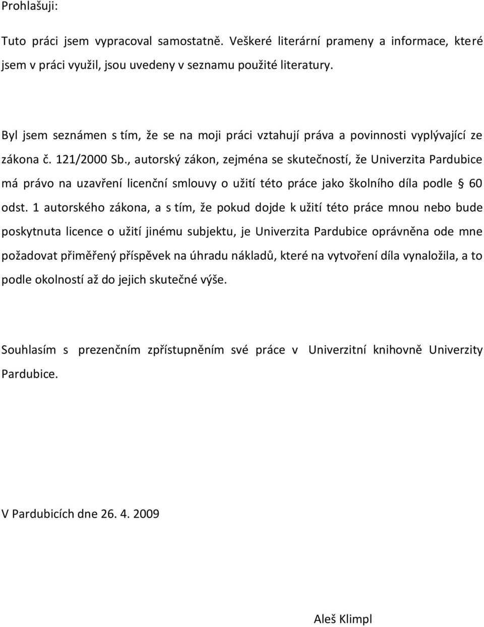 , autorský zákon, zejména se skutečností, že Univerzita Pardubice má právo na uzavření licenční smlouvy o užití této práce jako školního díla podle 60 odst.