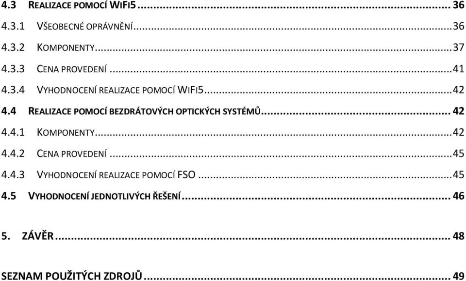 4 REALIZACE POMOCÍ BEZDRÁTOVÝCH OPTICKÝCH SYSTÉMŮ... 42 4.4.1 KOMPONENTY... 42 4.4.2 CENA PROVEDENÍ.