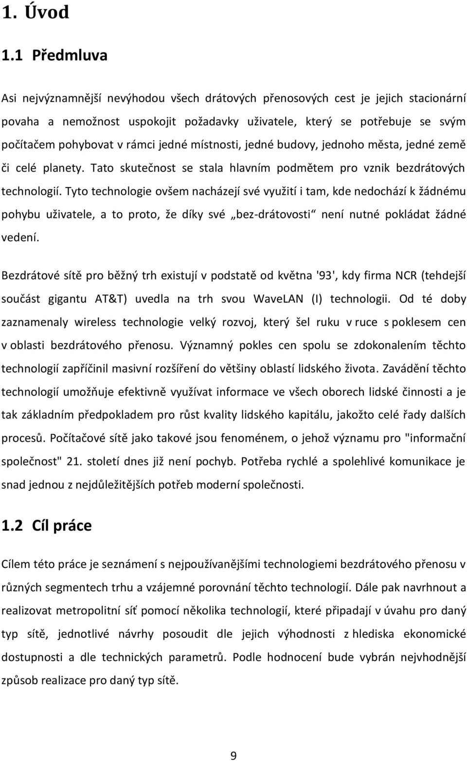 rámci jedné místnosti, jedné budovy, jednoho města, jedné země či celé planety. Tato skutečnost se stala hlavním podmětem pro vznik bezdrátových technologií.