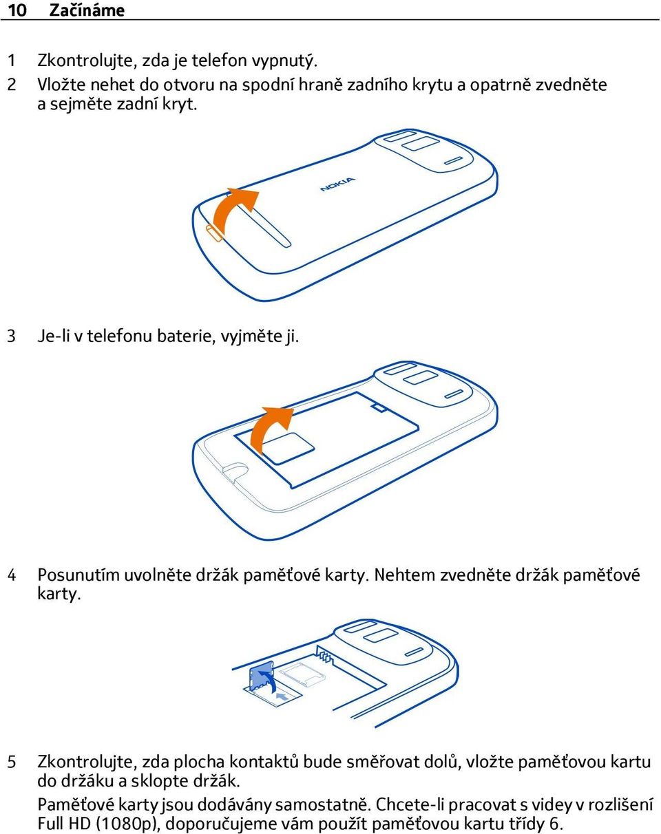 3 Je-li v telefonu baterie, vyjměte ji. 4 Posunutím uvolněte držák paměťové karty. Nehtem zvedněte držák paměťové karty.