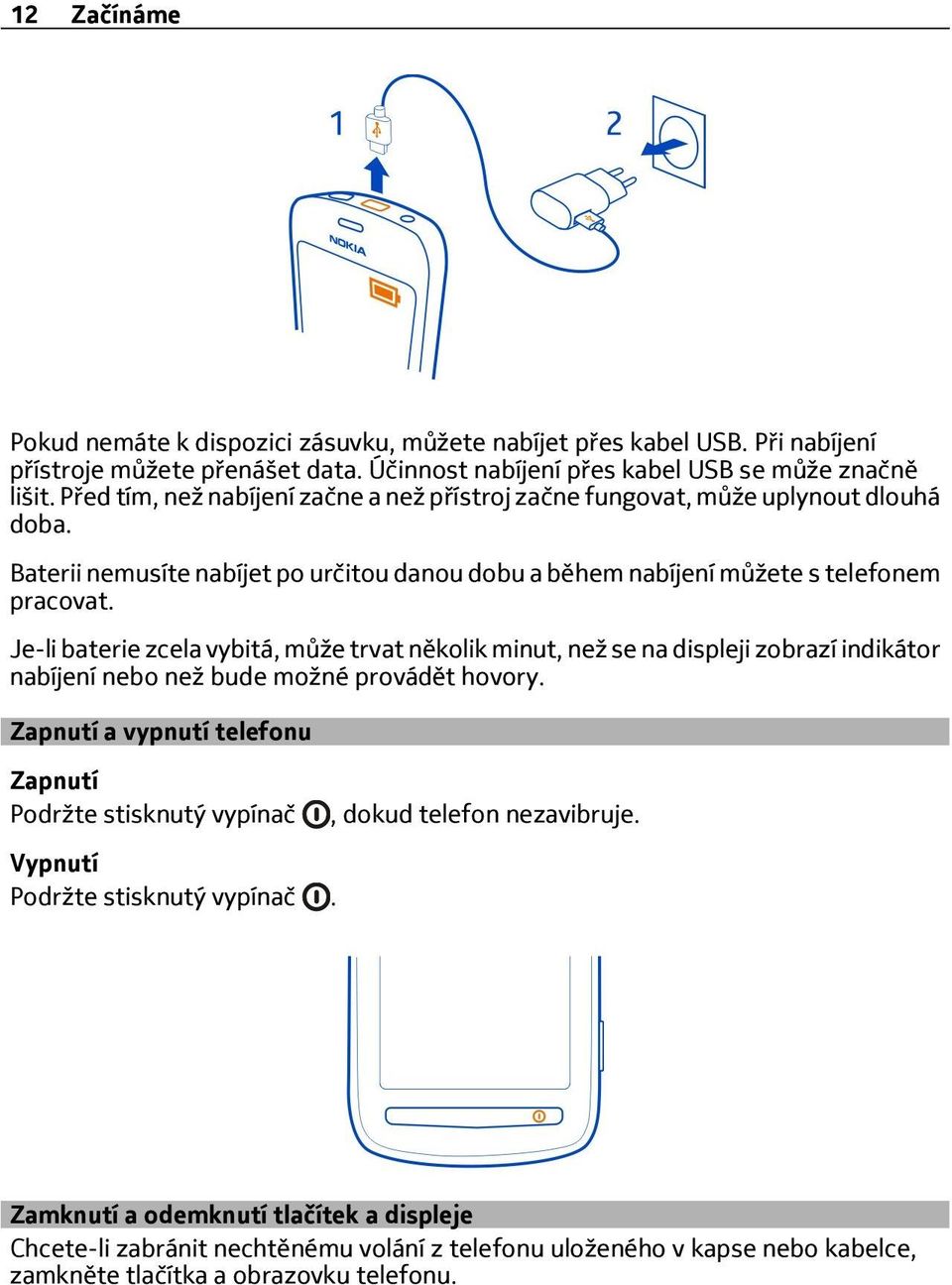 Je-li baterie zcela vybitá, může trvat několik minut, než se na displeji zobrazí indikátor nabíjení nebo než bude možné provádět hovory.