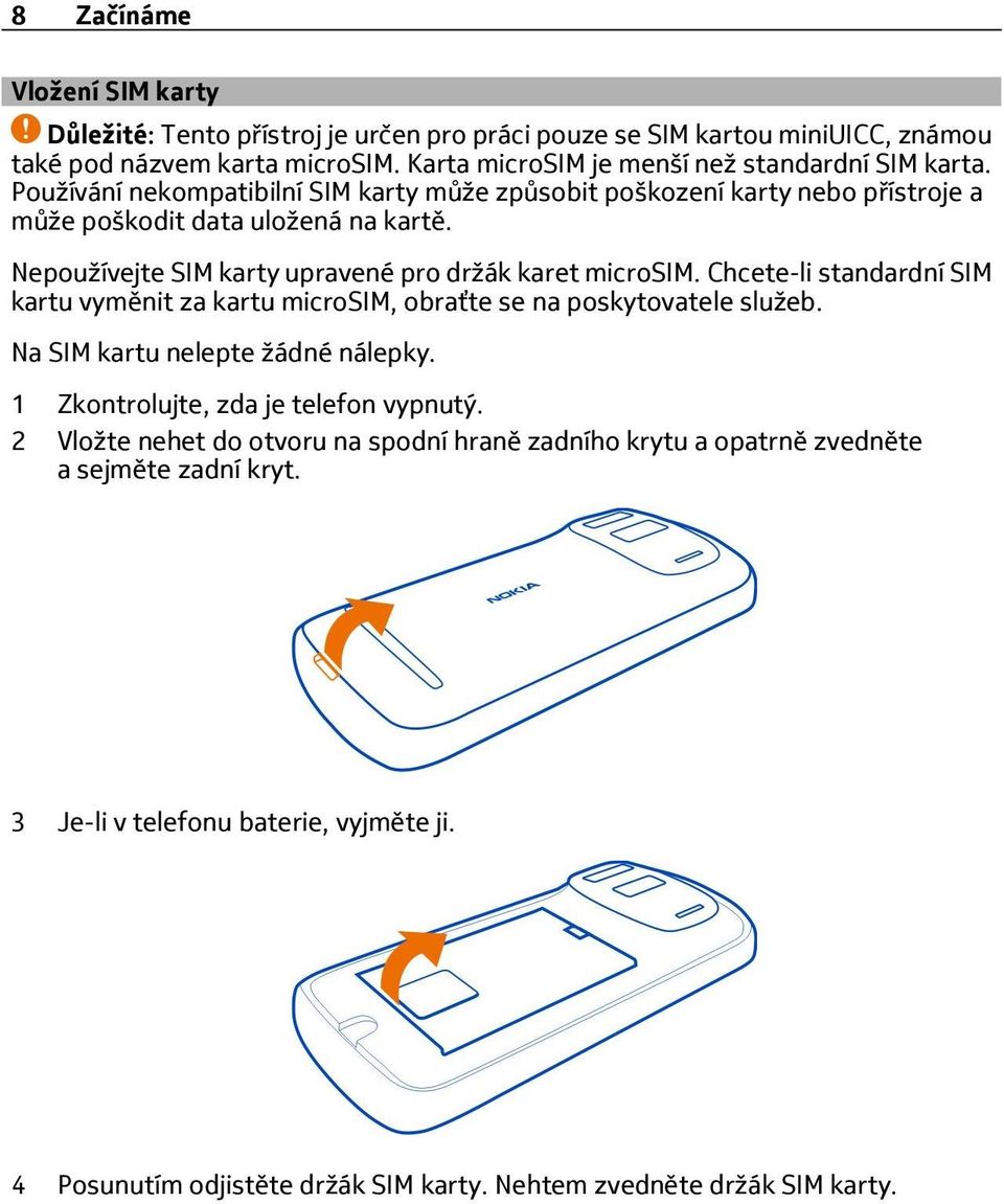 Nepoužívejte SIM karty upravené pro držák karet microsim. Chcete-li standardní SIM kartu vyměnit za kartu microsim, obraťte se na poskytovatele služeb. Na SIM kartu nelepte žádné nálepky.