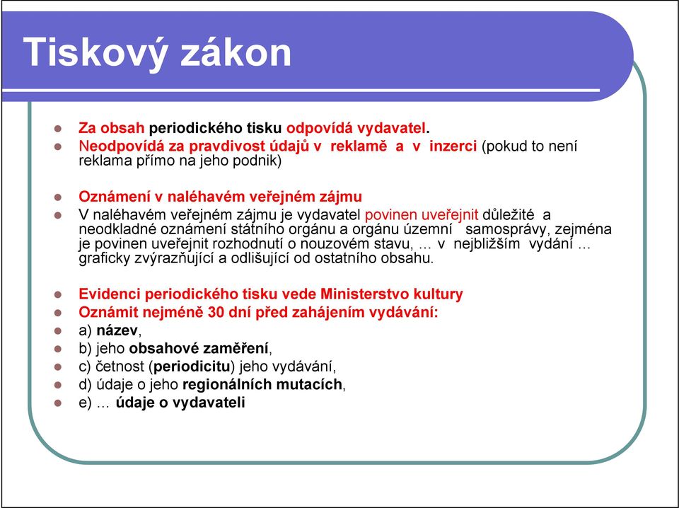 povinen uveřejnit důležité a neodkladné oznámení státního orgánu a orgánu územní samosprávy, zejména je povinen uveřejnit rozhodnutí o nouzovém stavu, v nejbližším vydání