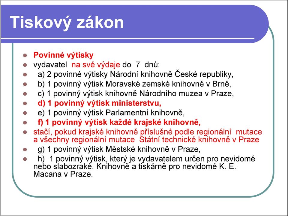 krajské knihovně, stačí, pokud krajské knihovně příslušné podle regionální mutace a všechny regionální mutace Státní technické knihovně v Praze g) 1 povinný výtisk