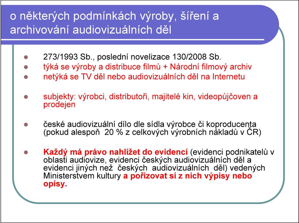 videopůjčoven a prodejen české audiovizuální dílo dle sídla výrobce či koproducenta (pokud alespoň 20 % z celkových výrobních nákladů v ČR) Každý má právo nahlížet