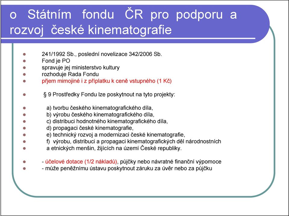 kinematografického díla, b) výrobu českého kinematografického díla, c) distribuci hodnotného kinematografického díla, d) propagaci české kinematografie, e) technický rozvoj a modernizaci české