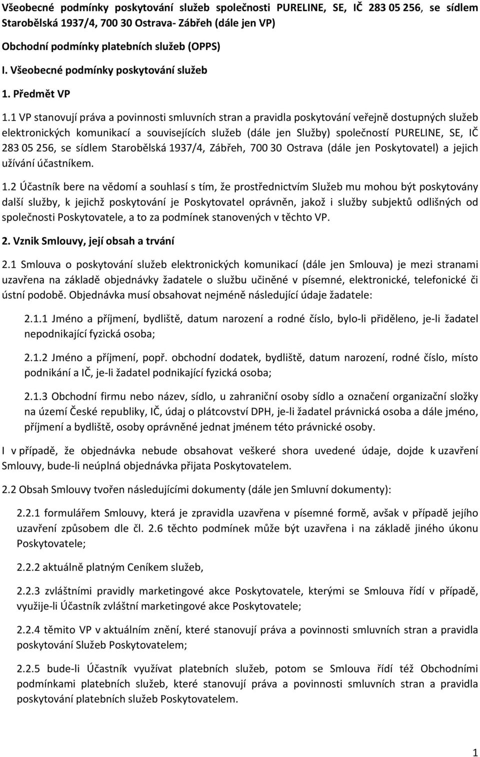 1 VP stanovují práva a povinnosti smluvních stran a pravidla poskytování veřejně dostupných služeb elektronických komunikací a souvisejících služeb (dále jen Služby) společností PURELINE, SE, IČ 283