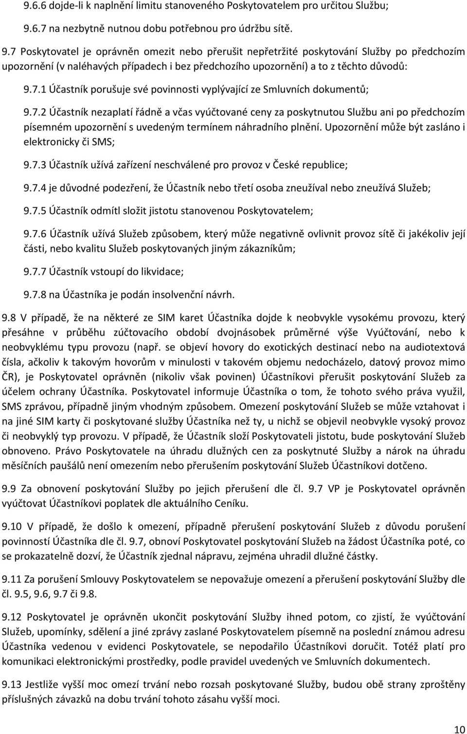 7 Poskytovatel je oprávněn omezit nebo přerušit nepřetržité poskytování Služby po předchozím upozornění (v naléhavých případech i bez předchozího upozornění) a to z těchto důvodů: 9.7.1 Účastník porušuje své povinnosti vyplývající ze Smluvních dokumentů; 9.