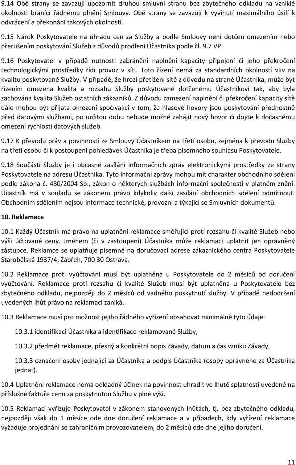 15 Nárok Poskytovatele na úhradu cen za Služby a podle Smlouvy není dotčen omezením nebo přerušením poskytování Služeb z důvodů prodlení Účastníka podle čl. 9.