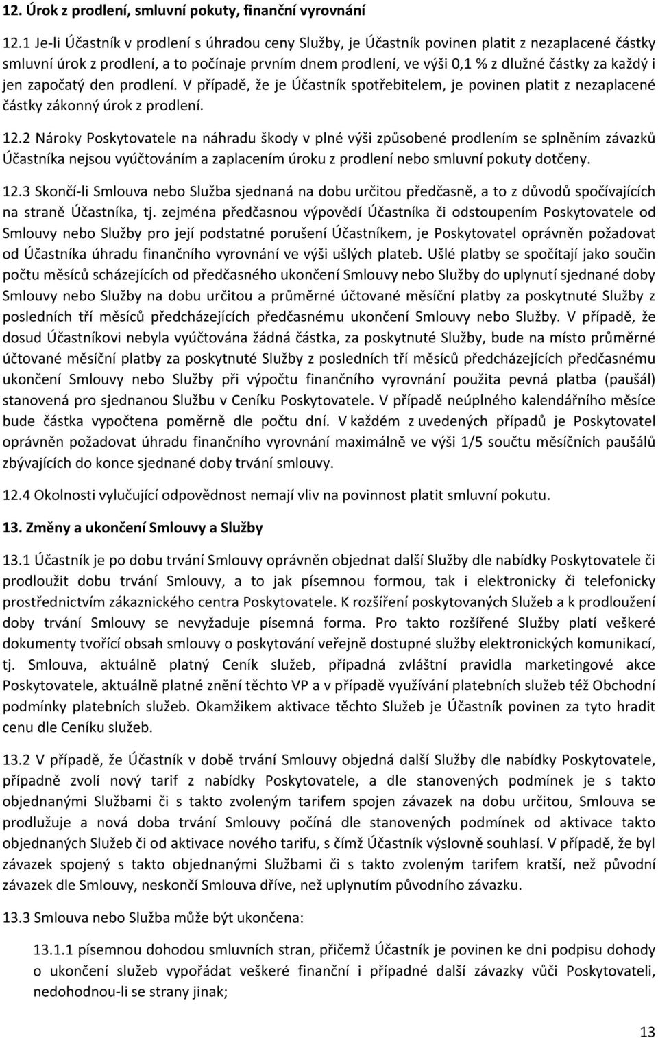 i jen započatý den prodlení. V případě, že je Účastník spotřebitelem, je povinen platit z nezaplacené částky zákonný úrok z prodlení. 12.