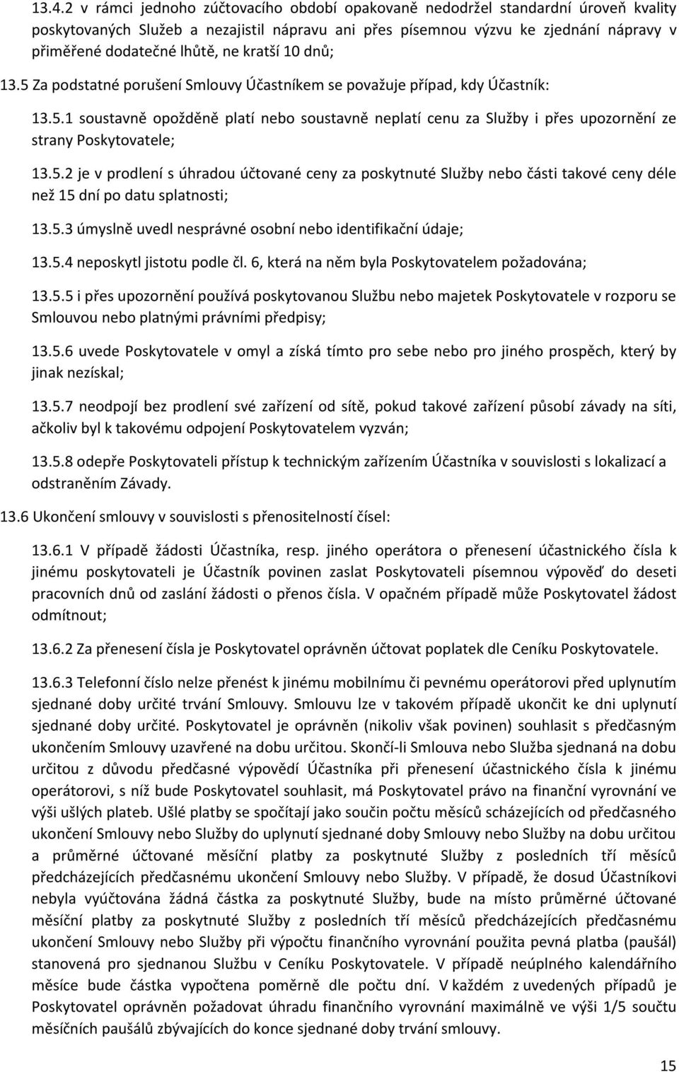 5.2 je v prodlení s úhradou účtované ceny za poskytnuté Služby nebo části takové ceny déle než 15 dní po datu splatnosti; 13.5.3 úmyslně uvedl nesprávné osobní nebo identifikační údaje; 13.5.4 neposkytl jistotu podle čl.