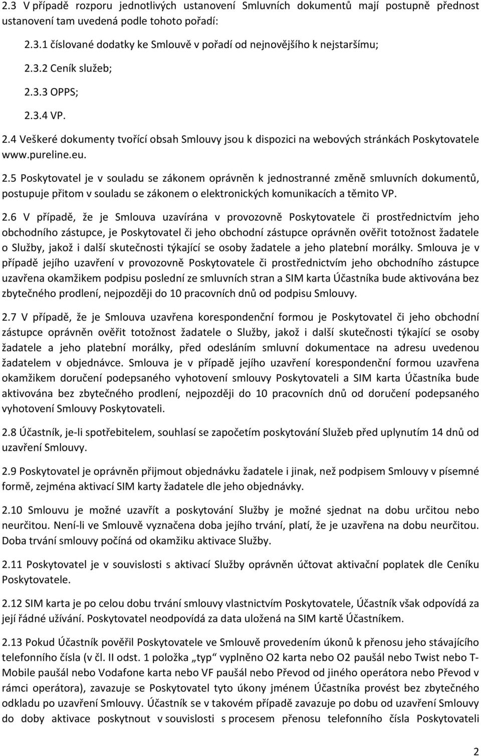 2.6 V případě, že je Smlouva uzavírána v provozovně Poskytovatele či prostřednictvím jeho obchodního zástupce, je Poskytovatel či jeho obchodní zástupce oprávněn ověřit totožnost žadatele o Služby,