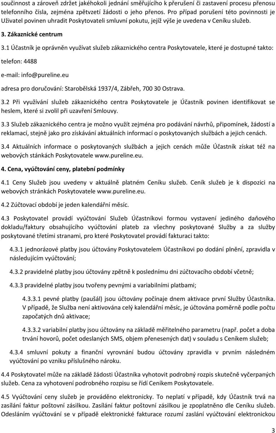 1 Účastník je oprávněn využívat služeb zákaznického centra Poskytovatele, které je dostupné takto: telefon: 4488 e-mail: info@pureline.