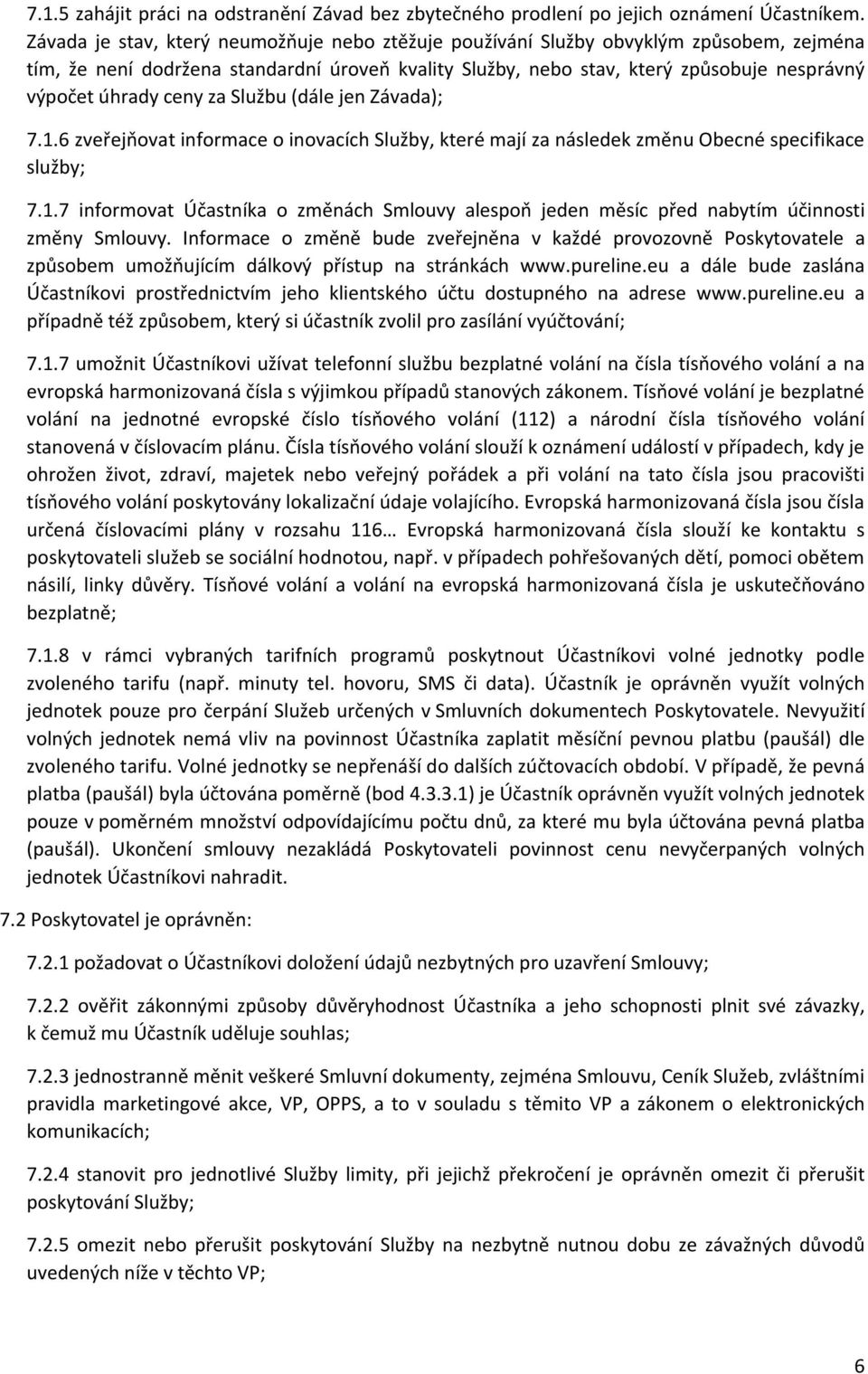 ceny za Službu (dále jen Závada); 7.1.6 zveřejňovat informace o inovacích Služby, které mají za následek změnu Obecné specifikace služby; 7.1.7 informovat Účastníka o změnách Smlouvy alespoň jeden měsíc před nabytím účinnosti změny Smlouvy.