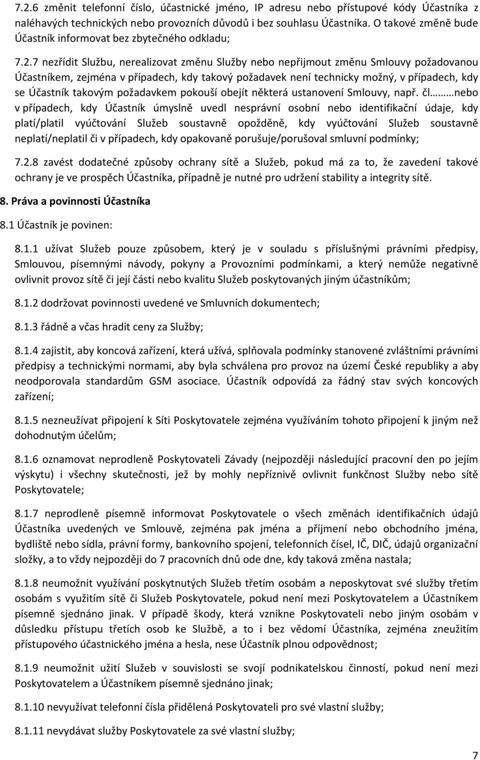 7 nezřídit Službu, nerealizovat změnu Služby nebo nepřijmout změnu Smlouvy požadovanou Účastníkem, zejména v případech, kdy takový požadavek není technicky možný, v případech, kdy se Účastník takovým