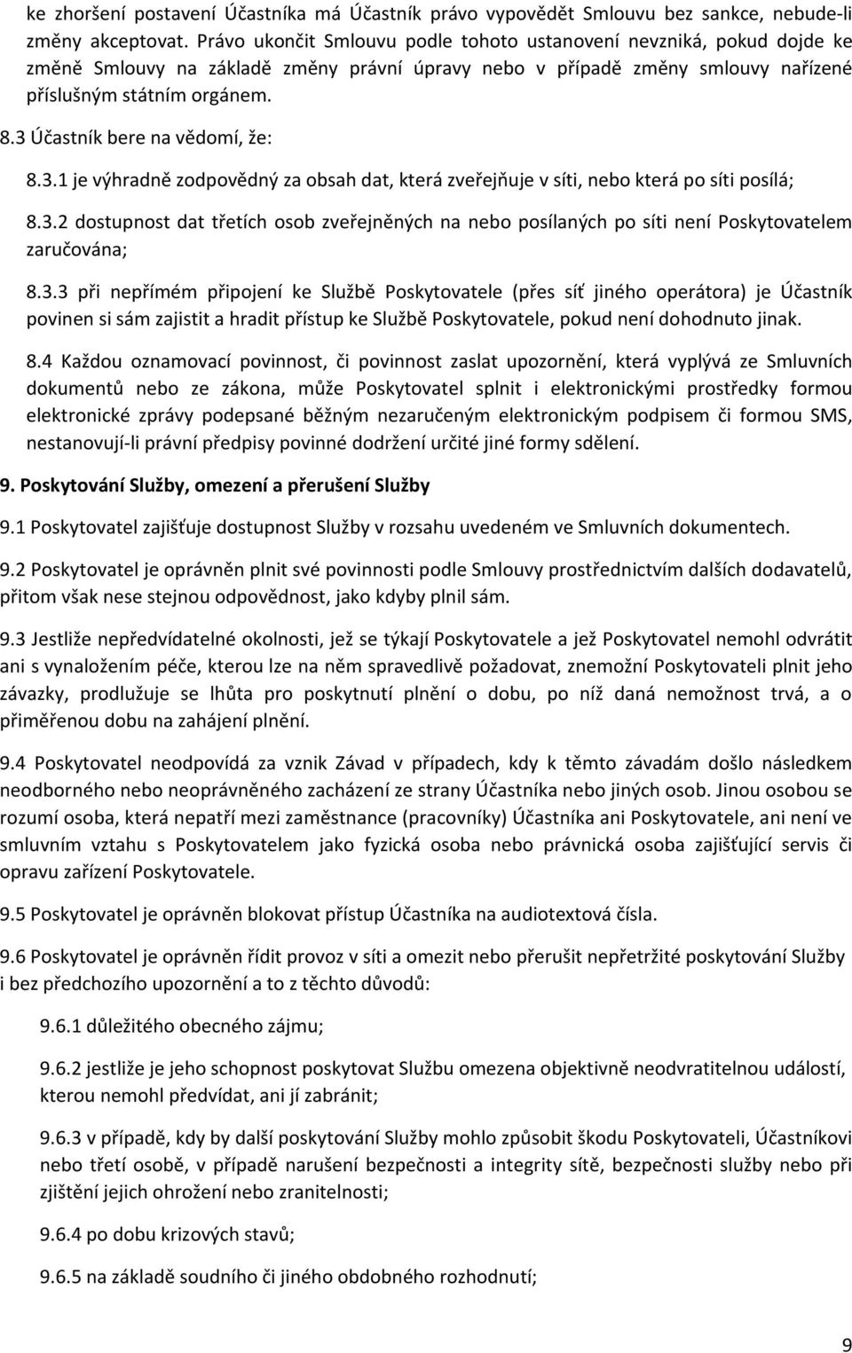 3 Účastník bere na vědomí, že: 8.3.1 je výhradně zodpovědný za obsah dat, která zveřejňuje v síti, nebo která po síti posílá; 8.3.2 dostupnost dat třetích osob zveřejněných na nebo posílaných po síti není Poskytovatelem zaručována; 8.