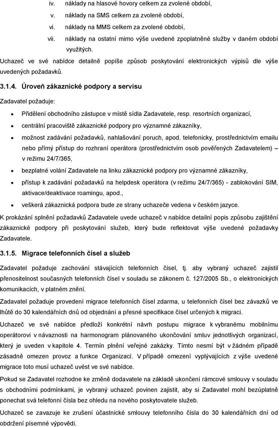 Úroveň zákaznické podpory a servisu Zadavatel požaduje: Přidělení obchodního zástupce v místě sídla Zadavatele, resp.