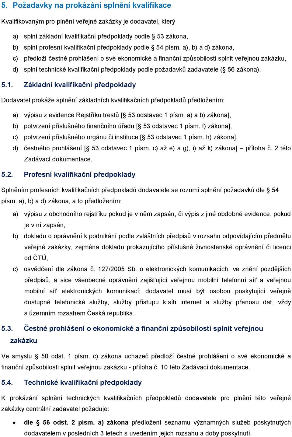 a), b) a d) zákona, c) předloží čestné prohlášení o své ekonomické a finanční způsobilosti splnit veřejnou zakázku, d) splní technické kvalifikační předpoklady podle požadavků zadavatele ( 56 zákona).