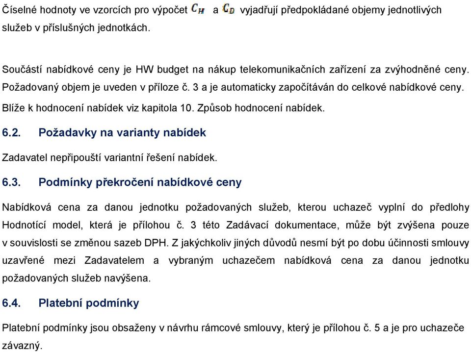 Blíže k hodnocení nabídek viz kapitola 10. Způsob hodnocení nabídek. 6.2. Požadavky na varianty nabídek Zadavatel nepřipouští variantní řešení nabídek. 6.3.