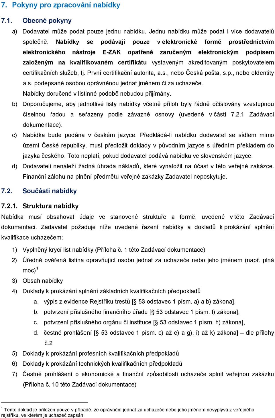 poskytovatelem certifikačních služeb, tj. První certifikační autorita, a.s., nebo Česká pošta, s.p., nebo eidentity a.s. podepsané osobou oprávněnou jednat jménem či za uchazeče.