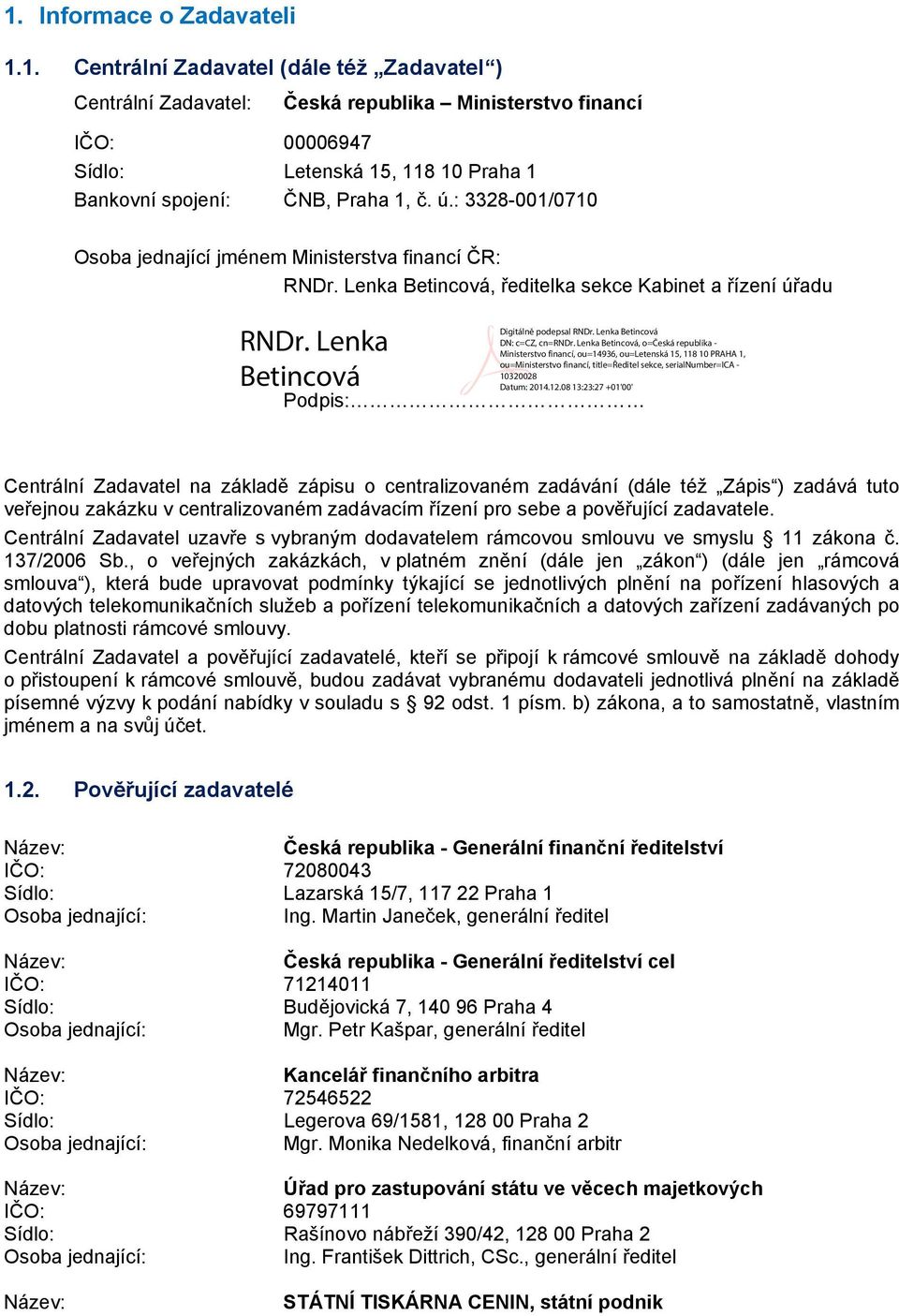 Lenka Betincová, ředitelka sekce Kabinet a řízení úřadu Podpis: Centrální Zadavatel na základě zápisu o centralizovaném zadávání (dále též Zápis ) zadává tuto veřejnou zakázku v centralizovaném