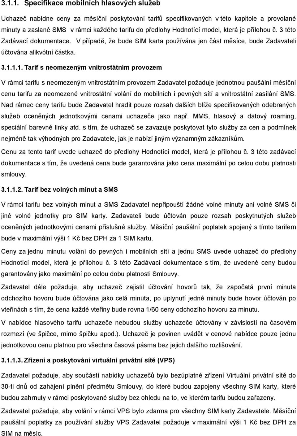 1.1. Tarif s neomezeným vnitrostátním provozem V rámci tarifu s neomezeným vnitrostátním provozem Zadavatel požaduje jednotnou paušální měsíční cenu tarifu za neomezené vnitrostátní volání do