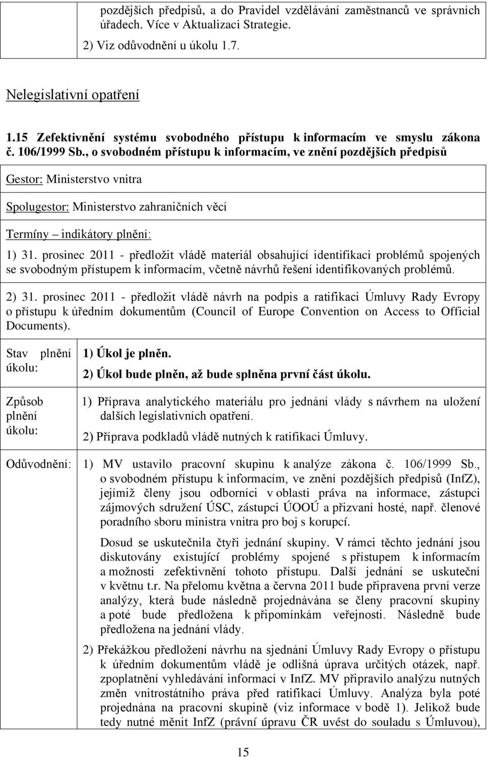 , o svobodném přístupu k informacím, ve znění pozdějších předpisů Ministerstvo vnitra Spolugestor: Ministerstvo zahraničních věcí Termíny indikátory : 1) 31.