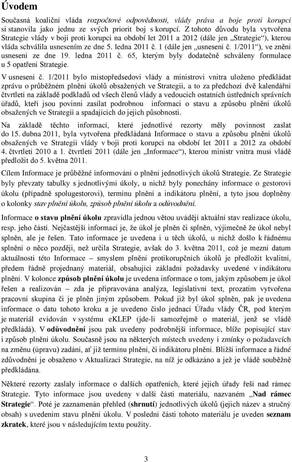 1/2011 ), ve znění usnesení ze dne 19. ledna 2011 č. 65, kterým byly dodatečně schváleny formulace u 5 opatření Strategie. V usnesení č.