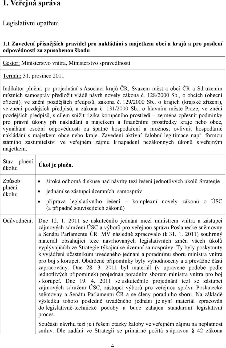 prosinec 2011 Indikátor : po projednání s Asociací krajů ČR, Svazem měst a obcí ČR a Sdružením místních samospráv předložit vládě návrh novely zákona č. 128/2000 Sb.