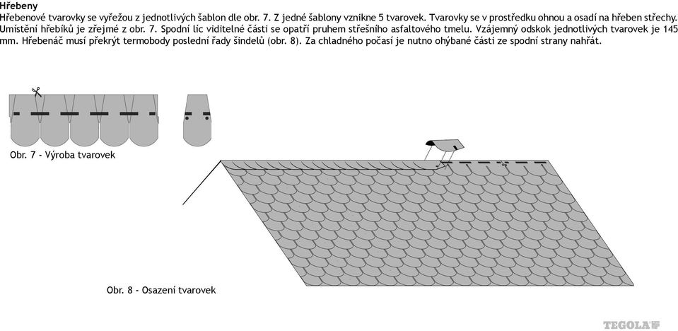 Spodní líc viditelné části se opatří pruhem střešního asfaltového tmelu. Vzájemný odskok jednotlivých tvarovek je 145 mm.