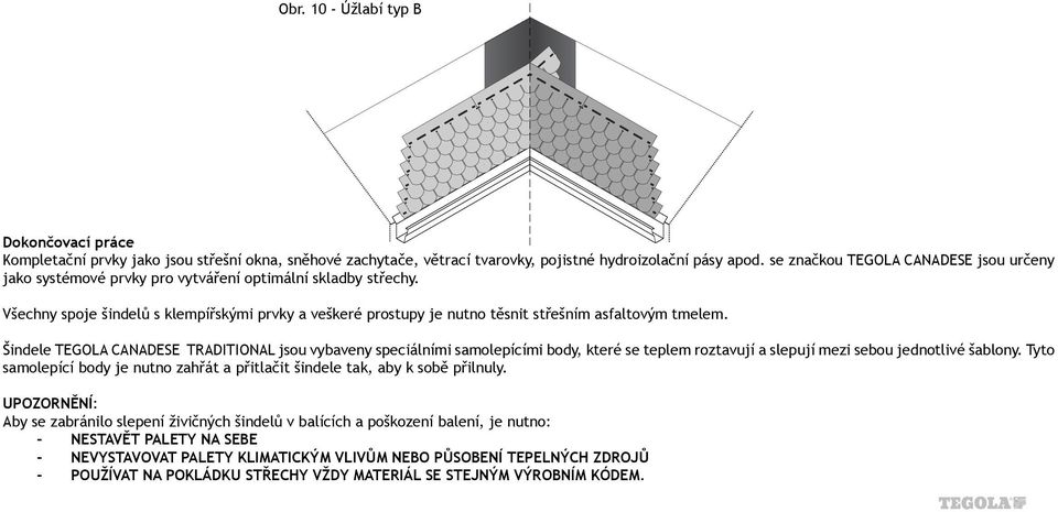 Všechny spoje šindelů s klempířskými prvky a veškeré prostupy je nutno těsnit střešním asfaltovým tmelem.