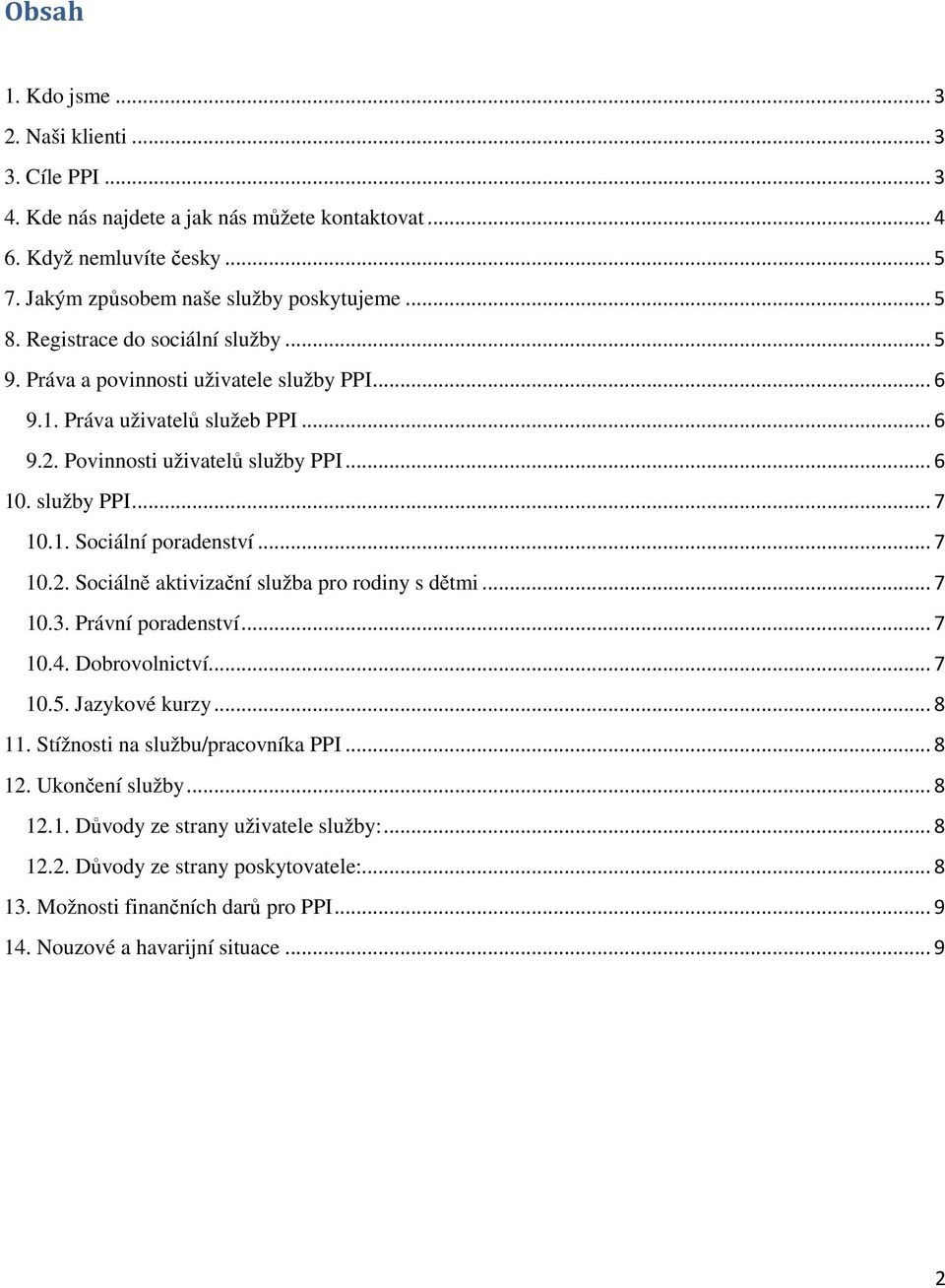 .. 7 10.2. Sociálně aktivizační služba pro rodiny s dětmi... 7 10.3. Právní poradenství... 7 10.4. Dobrovolnictví... 7 10.5. Jazykové kurzy... 8 11. Stížnosti na službu/pracovníka PPI... 8 12.