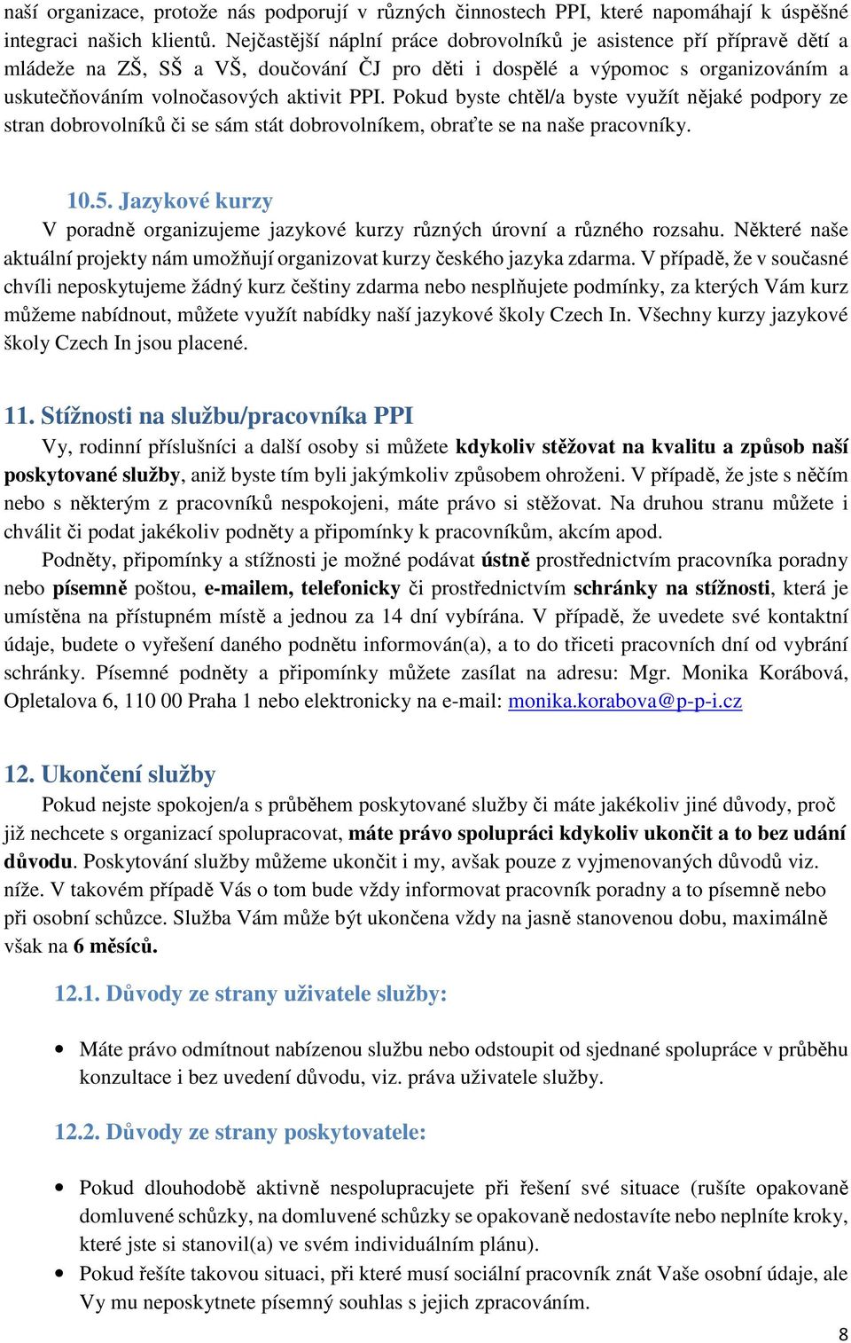 Pokud byste chtěl/a byste využít nějaké podpory ze stran dobrovolníků či se sám stát dobrovolníkem, obraťte se na naše pracovníky. 10.5.