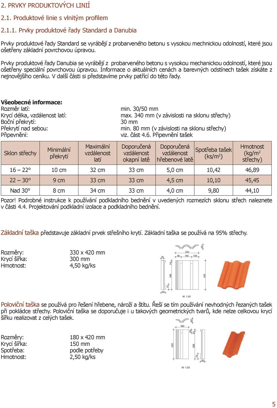 1. Prvky produktové řady Standard a danubia Prvky produktové řady Standard se vyrábějí z probarveného betonu s vysokou mechnickou odolností, které jsou ošetřeny základní povrchovou úpravou.